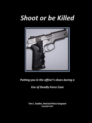 cover image of Shoot or be Killed: Putting You in the Officer's Shoes During a Use of Deadly Force Case
